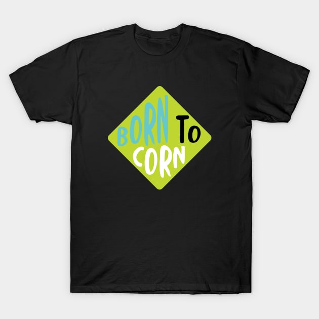 Cornhole Born to Corn T-Shirt by whyitsme